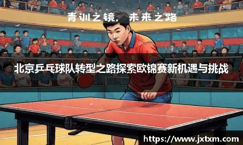 北京乒乓球队转型之路探索欧锦赛新机遇与挑战