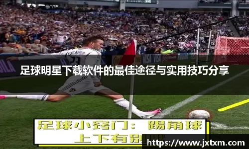 足球明星下载软件的最佳途径与实用技巧分享