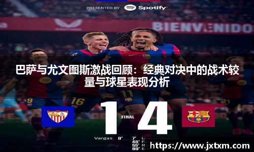 巴萨与尤文图斯激战回顾：经典对决中的战术较量与球星表现分析