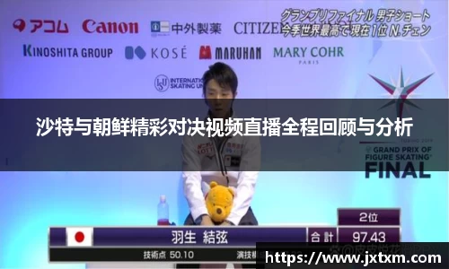 沙特与朝鲜精彩对决视频直播全程回顾与分析